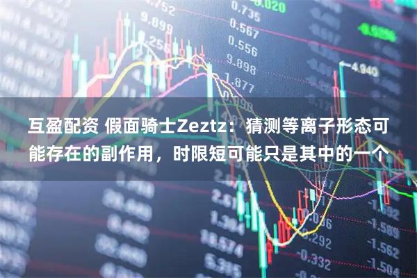 互盈配资 假面骑士Zeztz：猜测等离子形态可能存在的副作用，时限短可能只是其中的一个
